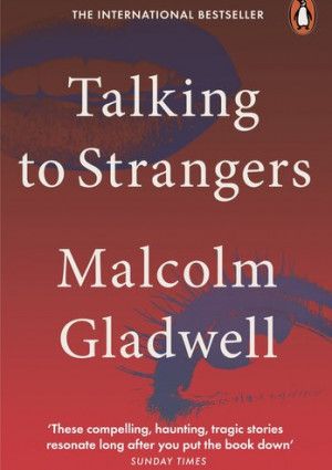 Talking to Strangers by Malcolm Gladwell