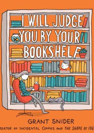 I Will Judge You by Your Bookshelf by Grant Snider