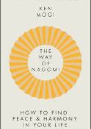The way of Nagomi: Live a Balanced and Harmonious Life the Japanese Way by Ken Mogi