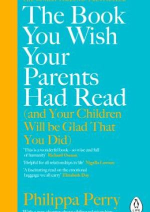 The Book You Wish Your Parents Had Read (and Your Children Will Be Glad That You Did) by Philippa Perry.