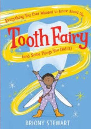 Everything You Ever Wanted to Know About the Tooth Fairy by Briony Stewart